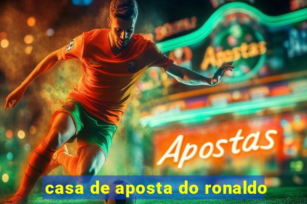 casa de aposta do ronaldo